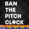 WTMWEBMOI123 04 84 Ban The Pitch Clock in Baseball - Show Your Support Svg, Eps, Png, Dxf, Digital Download