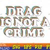 WTMWEBMOI123 04 108 Drag Is Not A Crime a LGBT Gay Pride Svg, Eps, Png, Dxf, Digital Download