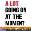 WTMWEBMOI123 04 115 A Lot Going on at The Moment Funny Svg, Eps, Png, Dxf, Digital Download