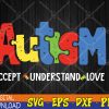WTMWEBMOI123 04 62 Autism Puzzle Accept Understand Love Autism Awareness Svg, Eps, Png, Dxf, Digital Download