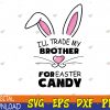 WTMWEBMOI123 04 8 I'll Trade My Brother For Easter Candy Bunny Funny Svg, Eps, Png, Dxf, Digital Download