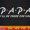 WTMWEBMOI123 01 42 I'll Be There For You svg, Papa svg, Funny Dad svg, Gift For Papa, Dad svg, Father's Day svg, Papa svg, Papa I'll Be There For You