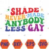 WTMWEBMOI066 04 11 Shade Never-Made Anybody Less Gay LGBTQ Rainbow Pride Svg, Eps, Png, Dxf, Digital Download