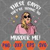 WTMWEBMOI066 04 114 These Gays! They're Trying to Murder Me! Funny Quote Svg, Eps, Png, Dxf, Digital Download