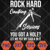 WTMWEBMOI066 04 124 Rock Hard Caulking Services You Got A Hole? Let Me Put Caulk Svg, Eps, Png, Dxf, Digital Download