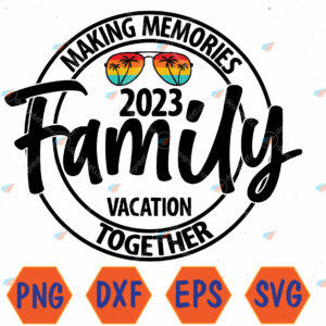 WTMWEBMOI066 04 141 Family Vacation 2023 Making Memories Together Funny Summer Family Vacation Svg, Eps, Png, Dxf, Digital Download