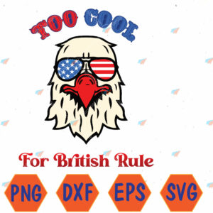 WTMWEBMOI066 04 19 Too Cool For British Rule 4th of July Vintage USA Eagle Svg, Eps, Png, Dxf, Digital Download