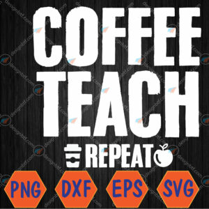 WTMWEBMOI066 04 77 Coffee Teach Repeat Svg, Eps, Png, Dxf, Digital Download