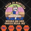 WTMWEBMOI066 04 94 I Need 20 Minutes Where No One Comes Near Me Svg, Eps, Png, Dxf, Digital Download
