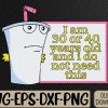 WTMWEBMOI066 09 10 I Am 30 Or 40 Years Old And I Do Not Need This Svg, Eps, Png, Dxf, Digital Download