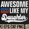 WTMWEBMOI066 09 4 Awesome Like My Daughter Retro Men Dad Funny Fathers US Flag Svg, Eps, Png, Dxf, Digital Download