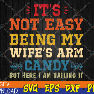 WTMWEBMOI123 04 144 It's Not Easy Being My Wife's Arm Candy but here i am Svg, Eps, Png, Dxf, Digital Download