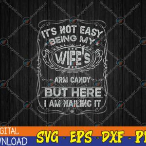 WTMWEBMOI123 04 146 It's Not Easy Being My Wife's Arm Candy Fathers Day Svg, Eps, Png, Dxf, Digital Download