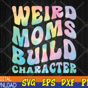 WTMWEBMOI123 04 175 Weird Moms Build Character Mothers Day Funny for Mom Women Svg, Eps, Png, Dxf, Digital Download