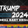 WTMWEBMOI123 04 243 Trump 2024 drill baby drill Svg, Eps, Png, Dxf, Digital Download
