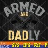 WTMWEBMOI123 04 248 Mens Armed And Dadly, Funny Deadly Father Svg, Eps, Png, Dxf, Digital Download