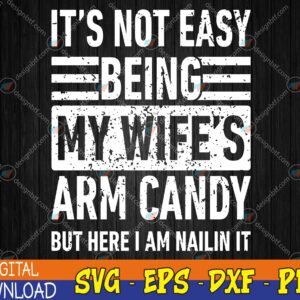 WTMWEBMOI123 04 249 Its Not Easy Being My Wife's Arm Candy Funny Fathers Day Dad Svg, Eps, Png, Dxf, Digital Download