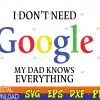 WTMWEBMOI123 04 278 I Don't Need G-o-o-g-l-e My Dad Knows Everything svg, Husband Svg, Eps, Png, Dxf, Digital Download