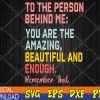 WTMWEBMOI123 04 38 To The Person Behind Me You-Are-Amazing Beautiful And Enough Svg, Eps, Png, Dxf, Digital Download