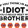 WTMWEBMOI066 04 104 If You Think I'm An idiot You Should Meet My Brother Funny Svg, Eps, Png, Dxf, Digital Download