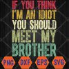 WTMWEBMOI066 04 128 Mens If You Think I'm An idiot You Should Meet My Brother Funny Svg, Eps, Png, Dxf, Digital Download