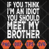 WTMWEBMOI066 04 135 Mens If You Think I'm An idiot You Should Meet My Brother Funny Svg, Eps, Png, Dxf, Digital Download