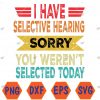 WTMWEBMOI066 04 137 I Have Selective Hearing You Weren't Selected Today Svg, Eps, Png, Dxf, Digital Download