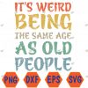 WTMWEBMOI066 04 213 It's Weird Being The Same Age As Old People Retro Sarcastic Svg, Eps, Png, Dxf, Digital Download