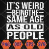 It’s Weird Being The Same Age As Old People Retro Sarcastic Svg, Eps, Png, Dxf, Digital Download