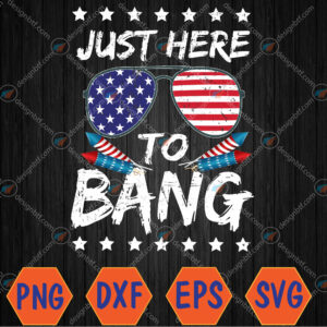 WTMWEBMOI066 04 34 American Patriotic Party Just Here To Bang Funny 4th Of July Svg, Eps, Png, Dxf, Digital Download