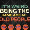 WTMWEBMOI066 04 63 It's Weird Being The Same Age As Old People Retro Sarcastic Svg, Eps, Png, Dxf, Digital Download