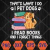 WTMWEBMOI066 04 95 That's What I Do I Pet Dogs I Read Books & I Forget Things Svg, Eps, Png, Dxf, Digital Download