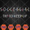 WTMWEBMOI066 04 97 Soccergirl try to keep up AD US Svg, Eps, Png, Dxf, Digital Download