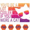 WTMWEBMOI066 04 2 Funny Retro You'd Be A lot Cooler If You Were A Cat Meme Svg, Eps, Png, Dxf, Digital Download