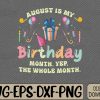 WTMWEBMOI066 09 215 August Is My Birthday Yes The Whole Month Svg, Eps, Png, Dxf, Digital Download