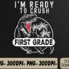WTMWEBMOI066 09 216 I'm Ready To Crush 1st Grade t Rex Dinosaur Back To School Costume Png, Dxf, Digital Download