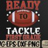 WTMWEBMOI066 09 243 Kids Ready To Tackle First Grade Football First Day School Svg, Eps, Png, Dxf, Digital Download