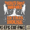 WTMWEBMOI066 09 245 There's Some Horrors In This House Spooky Season Halloween Svg, Eps, Png, Dxf, Digital Download