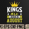 WTMWEBMOI066 09 282 Mens A King Was Born In August Happy Birthday To Me Svg, Eps, Png, Dxf, Digital Download
