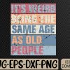 WTMWEBMOI066 09 3 It's Weird Being The Same Age As Old People Retro Sarcastic Svg, Eps, Png, Dxf, Digital Download
