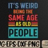 WTMWEBMOI066 09 374 Funny It's Weird Being The Same Age As Old People Sarcasm Svg, Eps, Png, Dxf, Digital Download