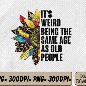 WTMWEBMOI066 09 44 scaled It's Weird Being The Same Age As Old People Sunflower Humor Svg, Eps, Png, Dxf, Digital Download