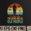 WTMWEBMOI066 09 72 Its Weird Being Same Age As Old People Funny Saying Svg, Eps, Png, Dxf, Digital Download