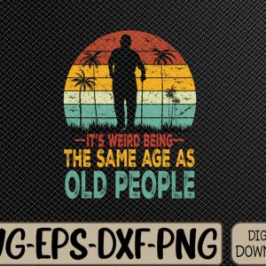 WTMWEBMOI066 09 72 scaled Its Weird Being Same Age As Old People Funny Saying Svg, Eps, Png, Dxf, Digital Download