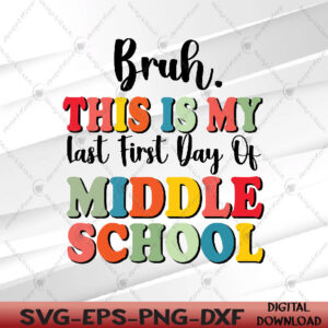 WTMWEBMOI066 05 3 Bruh this is my last first day middle school Funny Svg, Eps, Png, Dxf, Digital Download
