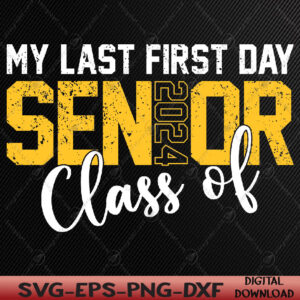 WTMWEBMOI066 05 34 My Last First Day Senior Back to School 2024 Class Of 2024 Svg, Eps, Png, Dxf, Digital Download