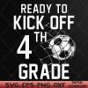 WTMWEBMOI066 05 39 Funny I'm Ready To Kick Off 4th Grade, Back To The school Svg, Eps, Png, Dxf, Digital Download