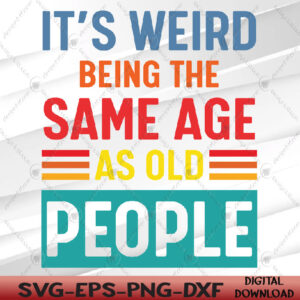 WTMWEBMOI066 05 48 Funny It's Weird Being The Same Age As Old People Sarcasm Svg, Eps, Png, Dxf, Digital Download