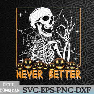 WTMWEBMOI066 09 149 Halloween Never Better Skeleton Funny Skull Svg, Eps, Png, Dxf, Digital Download
