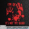 WTMWEBMOI066 09 226 I'm Ok It's Not My Blood Funny Zombie Blood Splash Prank Svg, Eps, Png, Dxf, Digital Download